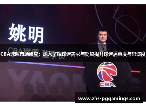 CBA球队市场研究：深入了解球迷需求与期望提升球迷满意度与忠诚度