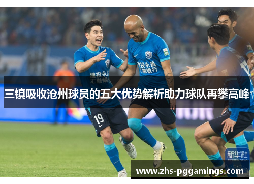 三镇吸收沧州球员的五大优势解析助力球队再攀高峰