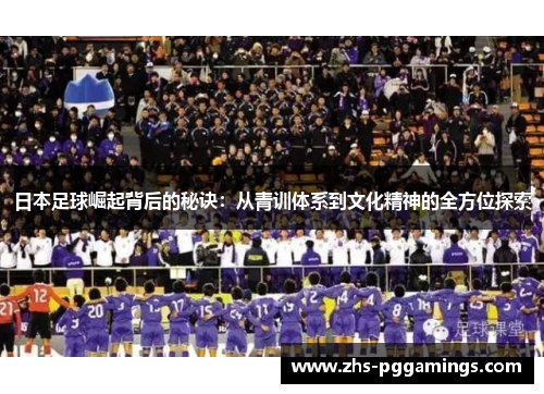 日本足球崛起背后的秘诀：从青训体系到文化精神的全方位探索