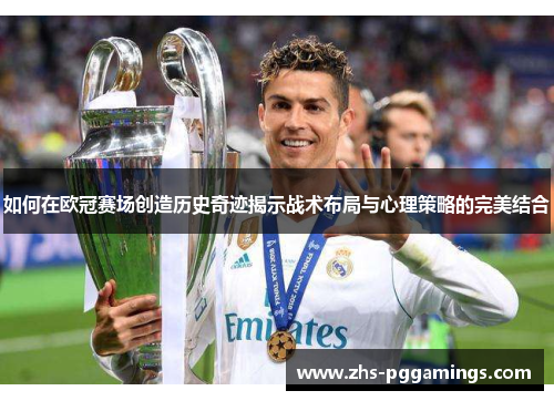 如何在欧冠赛场创造历史奇迹揭示战术布局与心理策略的完美结合