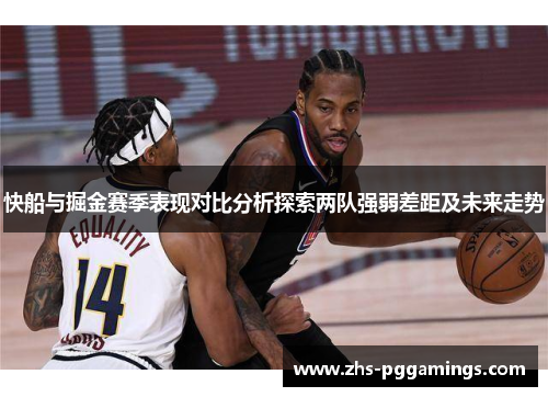 快船与掘金赛季表现对比分析探索两队强弱差距及未来走势