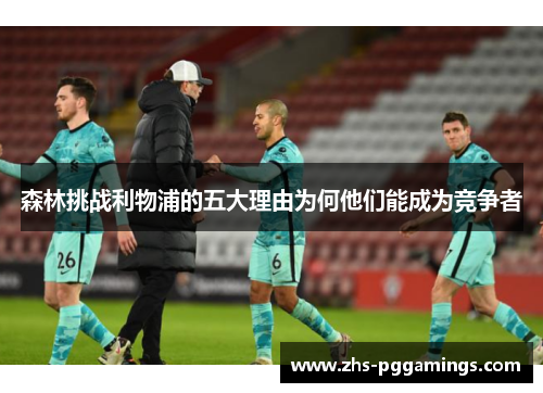 森林挑战利物浦的五大理由为何他们能成为竞争者