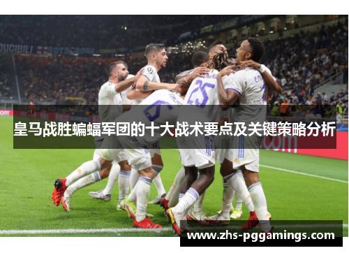 皇马战胜蝙蝠军团的十大战术要点及关键策略分析