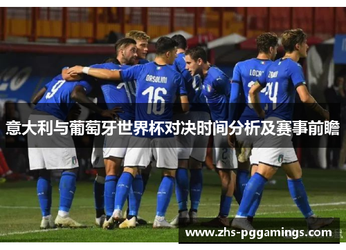 意大利与葡萄牙世界杯对决时间分析及赛事前瞻