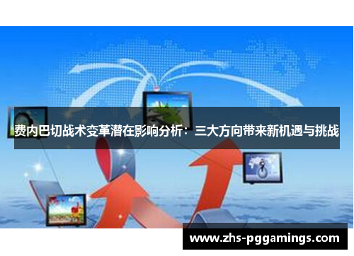 费内巴切战术变革潜在影响分析：三大方向带来新机遇与挑战