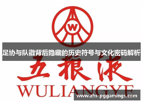 足协与队徽背后隐藏的历史符号与文化密码解析