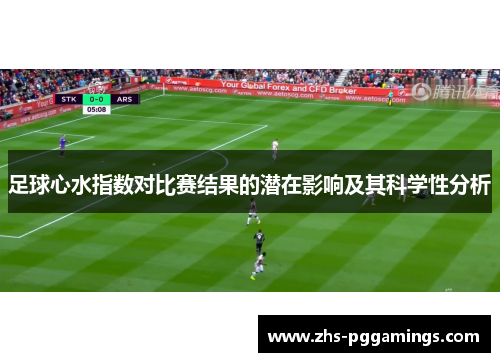 足球心水指数对比赛结果的潜在影响及其科学性分析 足球心水指数对比赛结果的潜在影响及其科学性分析