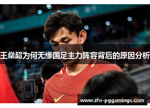 王燊超为何无缘国足主力阵容背后的原因分析