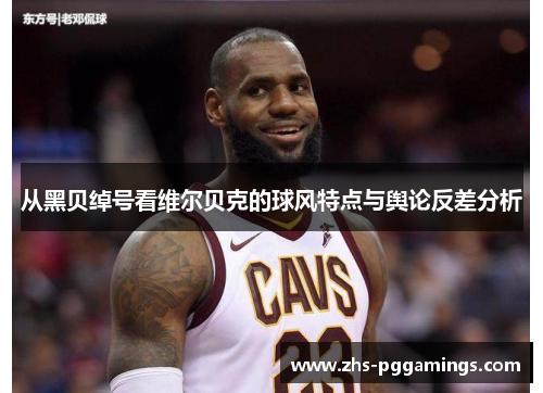 从黑贝绰号看维尔贝克的球风特点与舆论反差分析