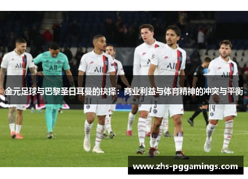 金元足球与巴黎圣日耳曼的抉择：商业利益与体育精神的冲突与平衡