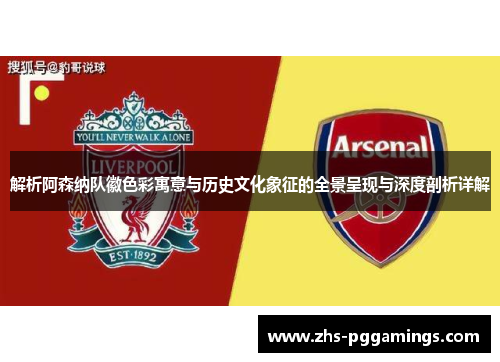 解析阿森纳队徽色彩寓意与历史文化象征的全景呈现与深度剖析详解 解析阿森纳队徽色彩寓意与历史文化象征的全景呈现与深度剖析详解