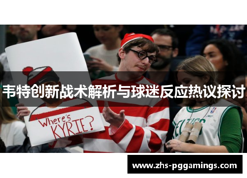 韦特创新战术解析与球迷反应热议探讨