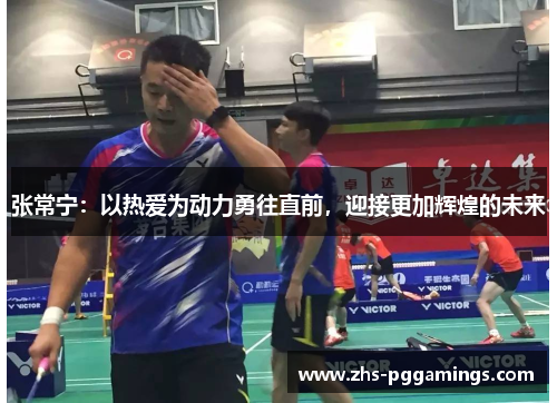 张常宁：以热爱为动力勇往直前，迎接更加辉煌的未来