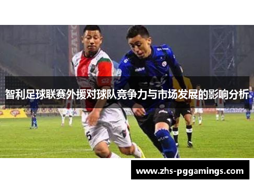 智利足球联赛外援对球队竞争力与市场发展的影响分析