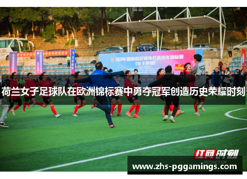 荷兰女子足球队在欧洲锦标赛中勇夺冠军创造历史荣耀时刻