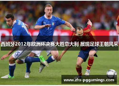 西班牙2012年欧洲杯决赛大胜意大利 展现足球王朝风采