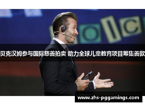 贝克汉姆参与国际慈善拍卖 助力全球儿童教育项目筹集善款 贝克汉姆参与国际慈善拍卖 助力全球儿童教育项目筹集善款